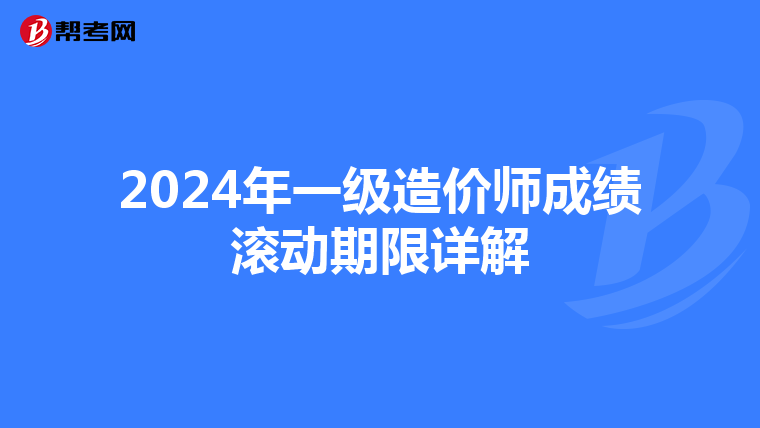 2024年一级造价师成绩滚动期限详解