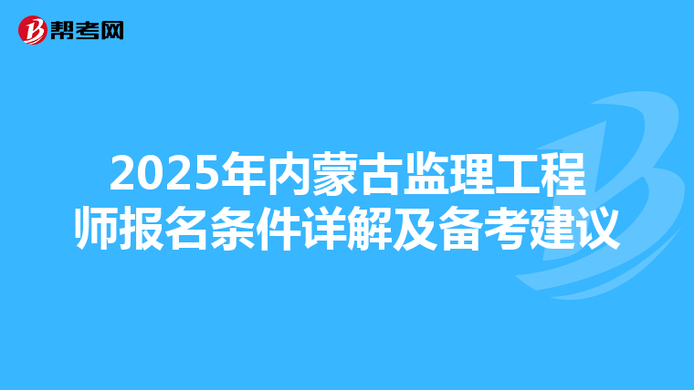 2025年内蒙古监理工程师报名条件详解及备考建议