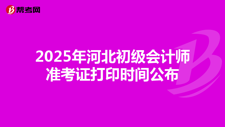 2025年河北初级会计师准考证打印时间公布