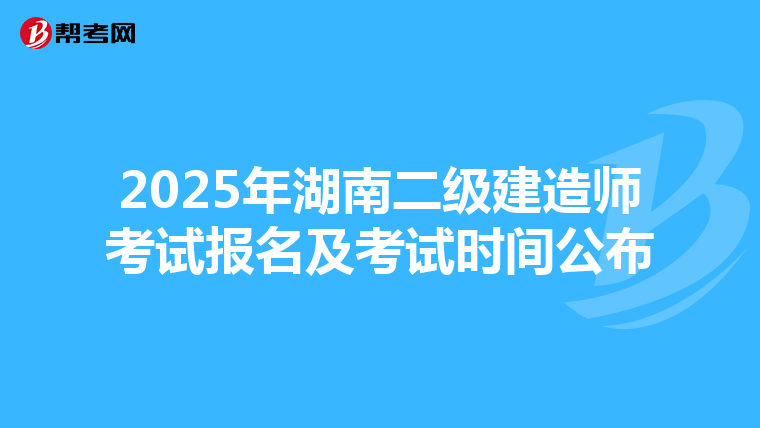 2025年湖南二級(jí)建造師考試報(bào)名及考試時(shí)間公布