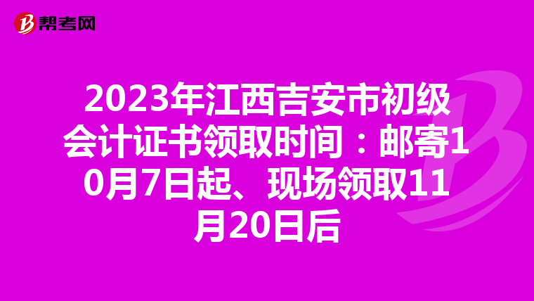 2023年江西吉安市初级会计证书领取时间:邮寄10月7日起、现场领取11月20日后
