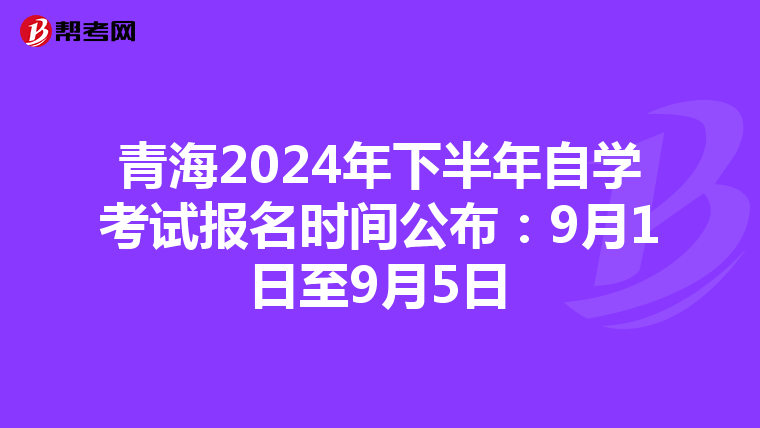 青海2024年下半年自学考试报名时间公布：9月1日至9月5日