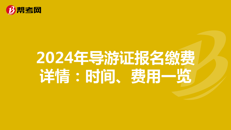 2024年导游证报名缴费详情：时间、费用一览