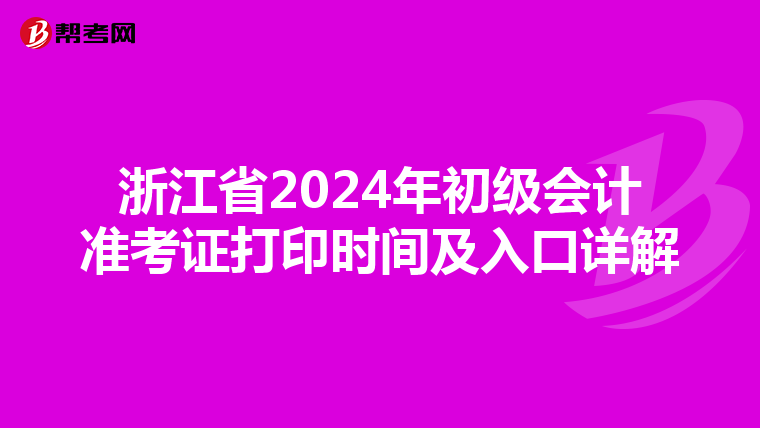 浙江省2024年初级会计准考证打印时间及入口详解