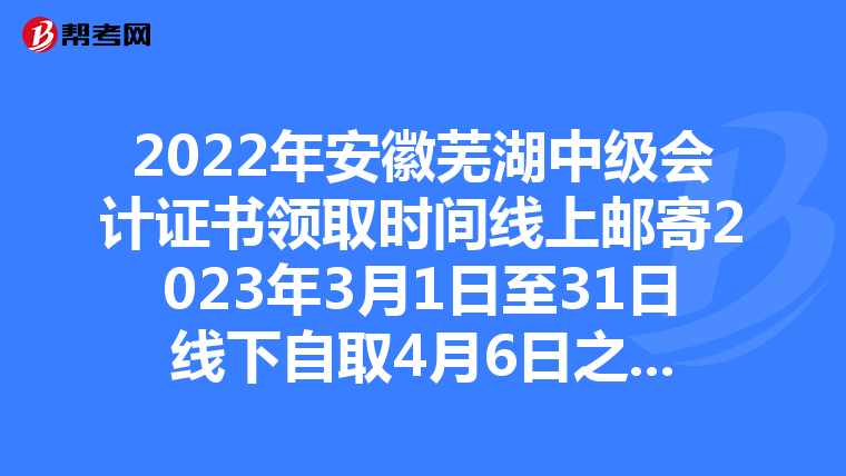 2022年安徽芜湖中级会计证书领取时间线上邮寄2023年3月1日至31日线下自取4月6日之后