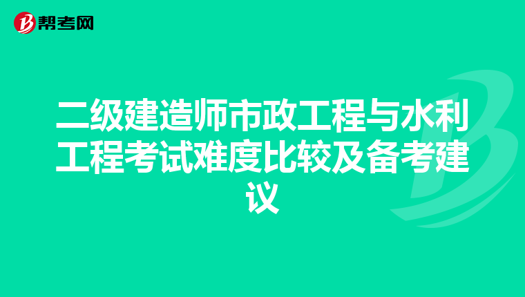 二级建造师市政工程与水利工程考试难度比较及备考建议