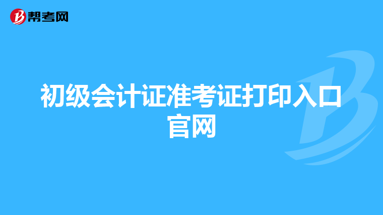 初级会计证准考证打印入口官网