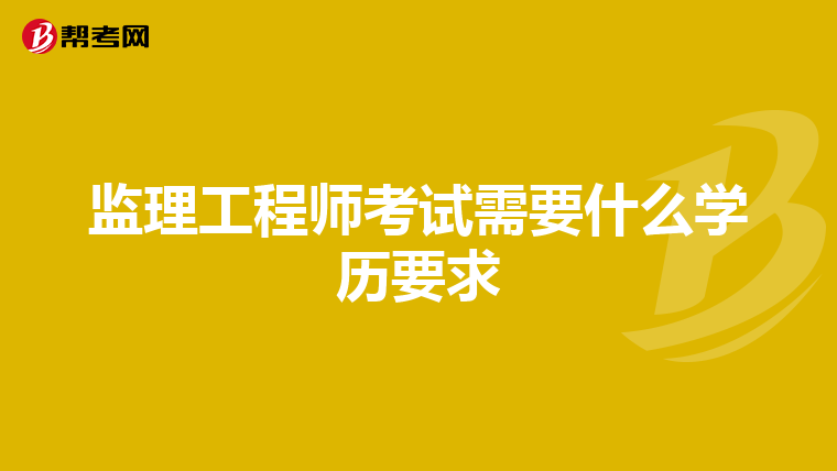 监理工程师考试需要什么学历要求