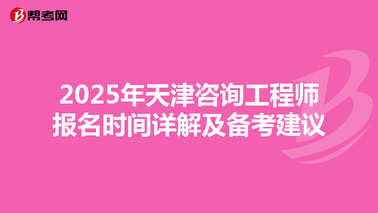 2025年天津咨询工程师报名时间详解及备考建议
