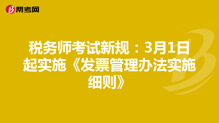 税务师考试新规：3月1日起实施《发票管理办法实施细则》