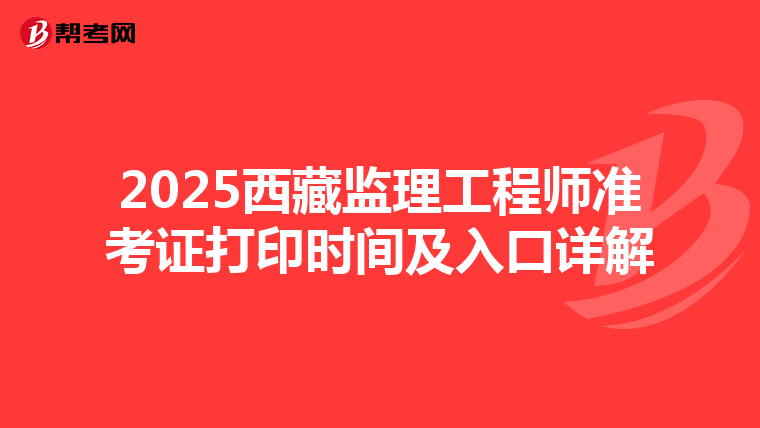 2025西藏监理工程师准考证打印时间及入口详解
