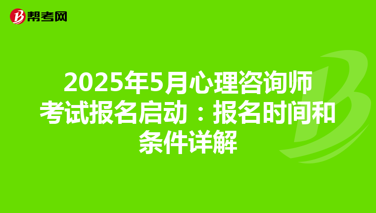 2025年5月心理咨询师考试报名启动：报名时间和条件详解