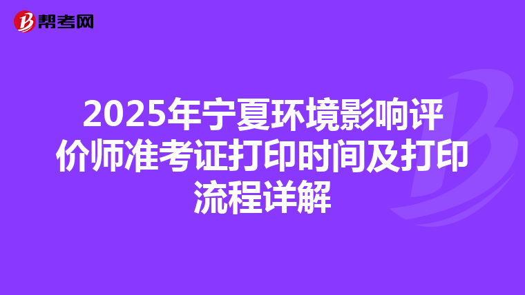 2025年宁夏环境影响评价师准考证打印时间及打印流程详解