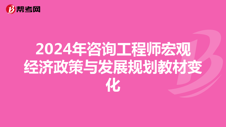 2024年咨询工程师宏观经济政策与发展规划教材变化