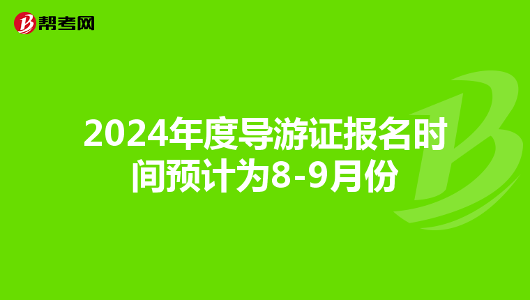 2024年度导游证报名时间预计为8-9月份