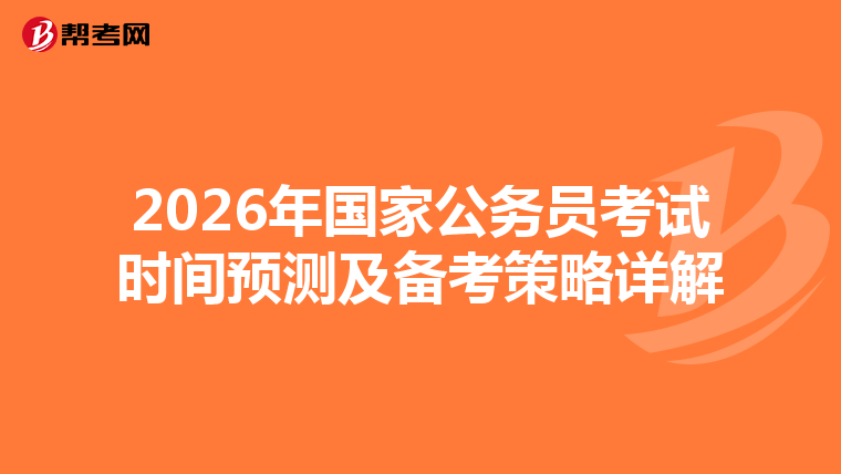 2026年国家公务员考试时间预测及备考策略详解