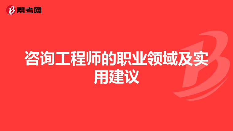 咨询工程师的职业领域及实用建议