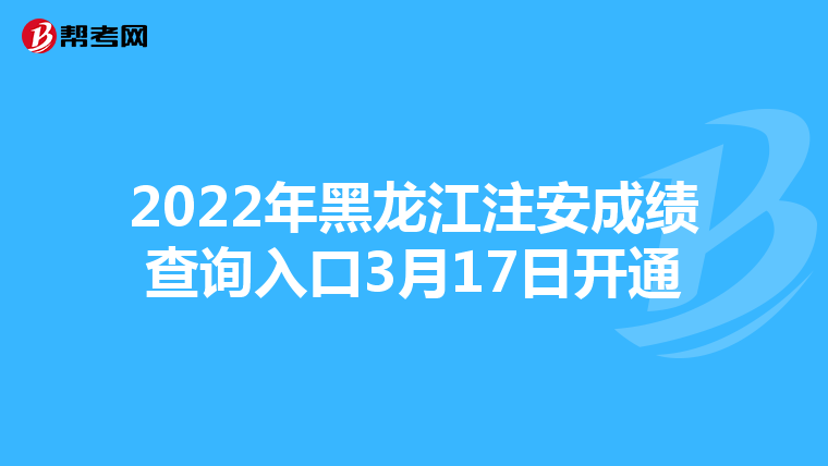 2022年黑龙江注安成绩查询入口3月17日开通