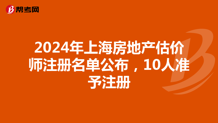 2024年上海房地產估價師注冊名單公布，10人準予注冊