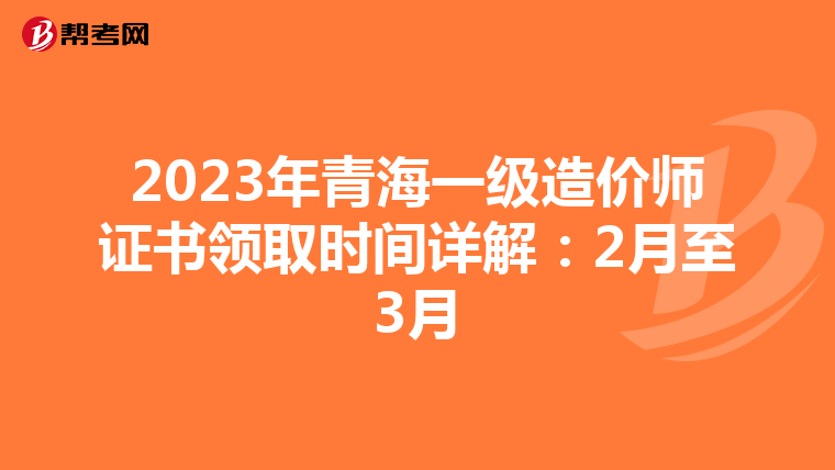 2023年青海一级造价师证书领取时间详解：2月至3月