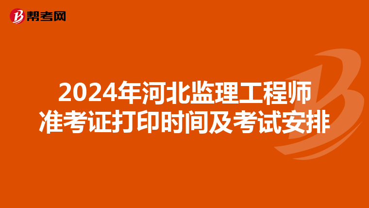 2024年河北监理工程师准考证打印时间及考试安排