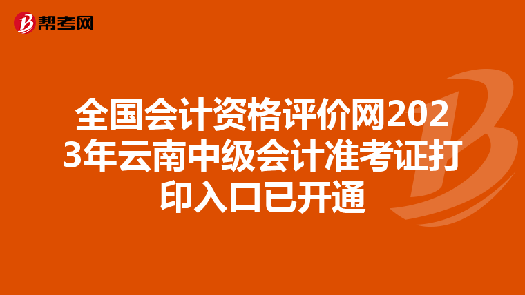 全国会计资格评价网2023年云南中级会计准考证打印入口已开通