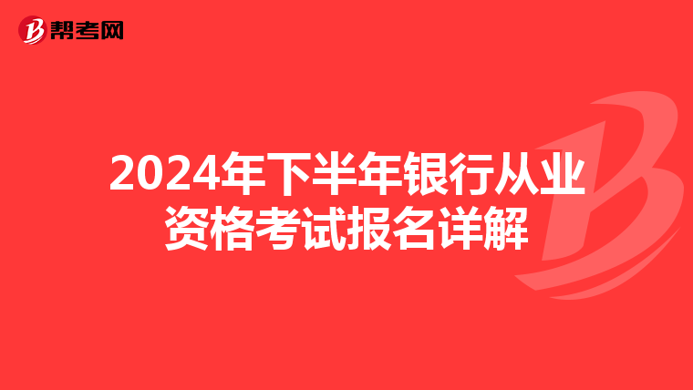 2024年下半年银行从业资格考试报名详解