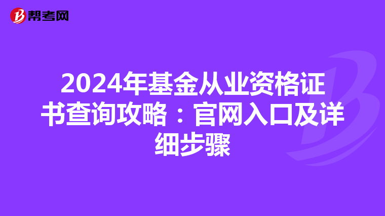 2024年基金从业资格证书查询攻略：官网入口及详细步骤