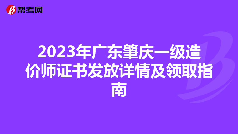 2023年广东肇庆一级造价师证书发放详情及领取指南