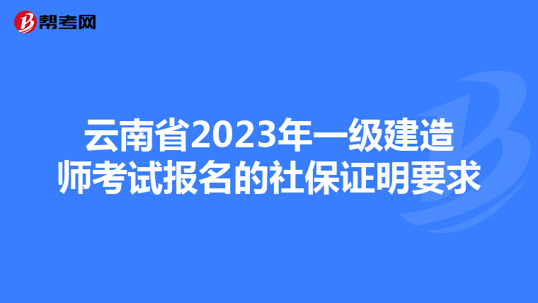云南省2023年一级建造师考试报名的社保证明要求