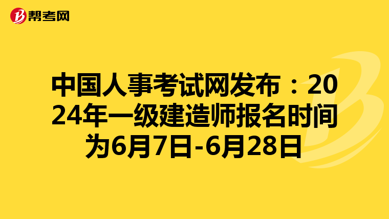 中国人事考试网发布：2024年一级建造师报名时间为6月7日-6月28日