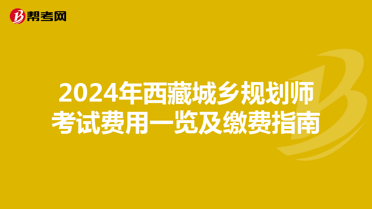 2024年西藏城乡规划师考试费用一览及缴费指南