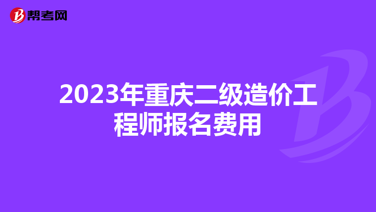 2023年重慶二級(jí)造價(jià)工程師報(bào)名費(fèi)用