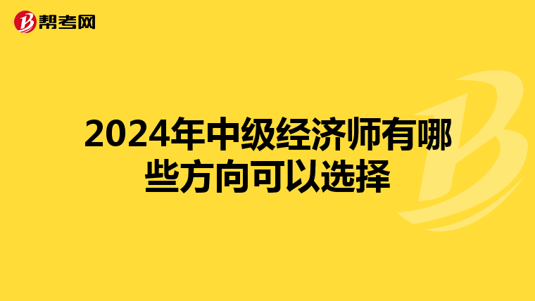 2024年中级经济师有哪些方向可以选择
