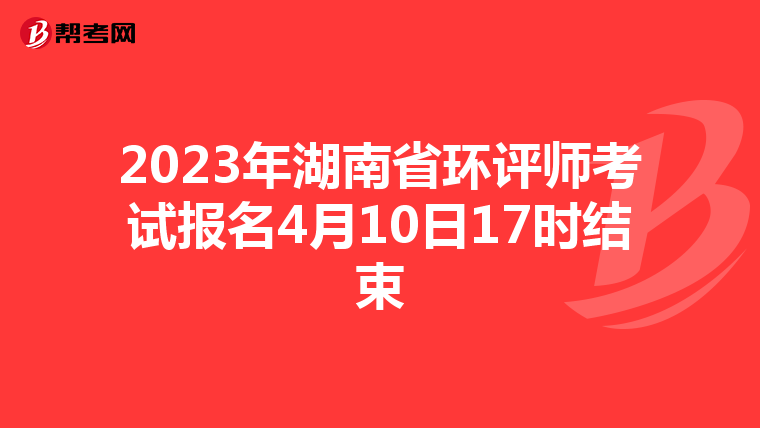2023年湖南省环评师考试报名4月10日17时结束