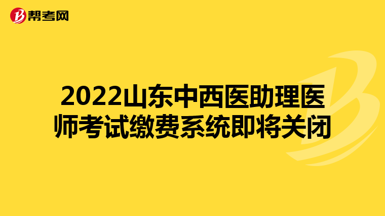 2022山東中西醫助理醫師考試繳費系統即將關閉