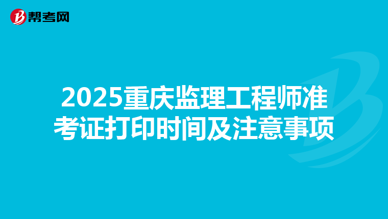 2025重庆监理工程师准考证打印时间及注意事项