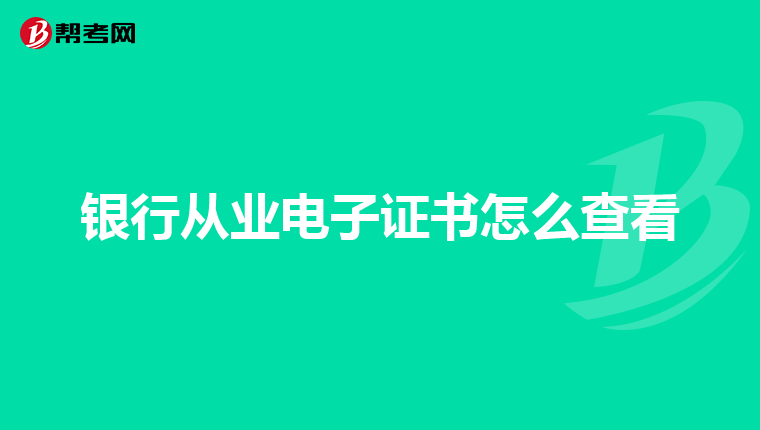 银行从业电子证书怎么查看
