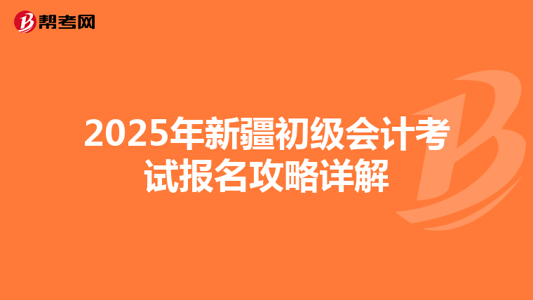 2025年新疆初级会计考试报名攻略详解
