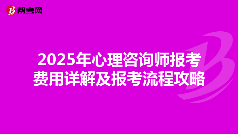 2025年心理咨询师报考费用详解及报考流程攻略