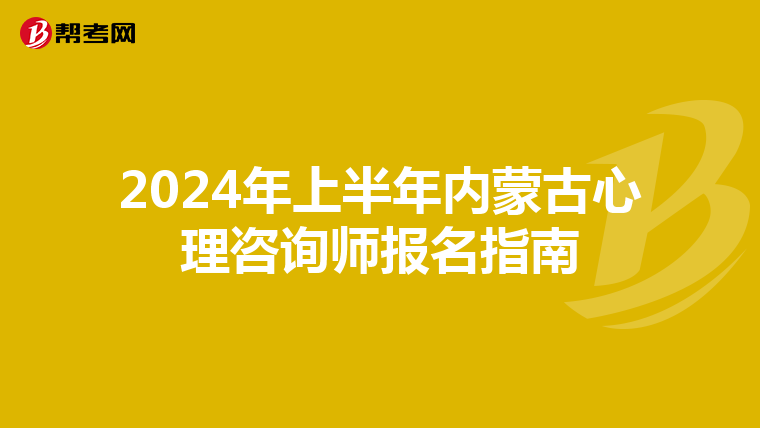 2024年上半年內蒙古心理咨詢師報名指南