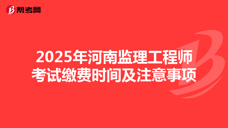 2025年河南监理工程师考试缴费时间及注意事项