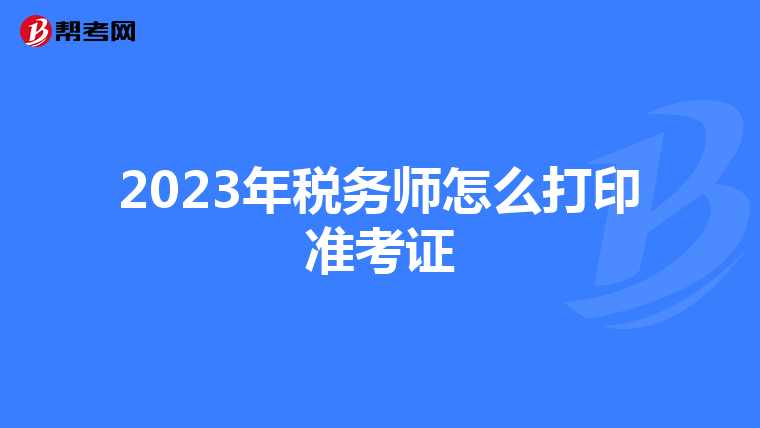 2023年税务师怎么打印准考证