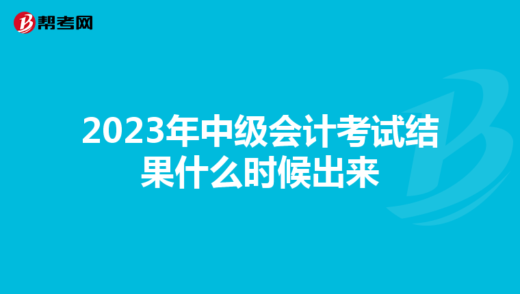 2023年中级会计考试结果什么时候出来
