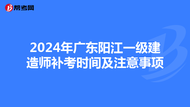 2024年广东阳江一级建造师补考时间及注意事项