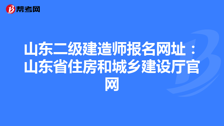 山东二级建造师报名网址：山东省住房和城乡建设厅官网