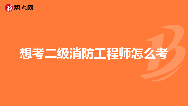 想考二级消防工程师怎么考