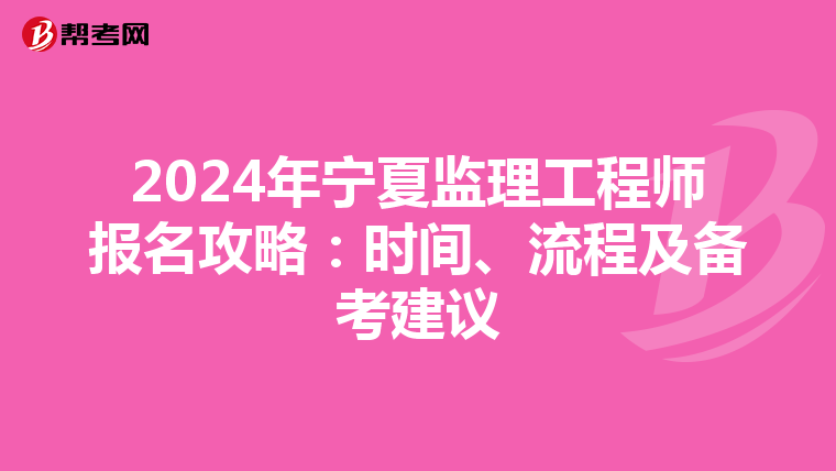 2024年宁夏监理工程师报名攻略：时间、流程及备考建议