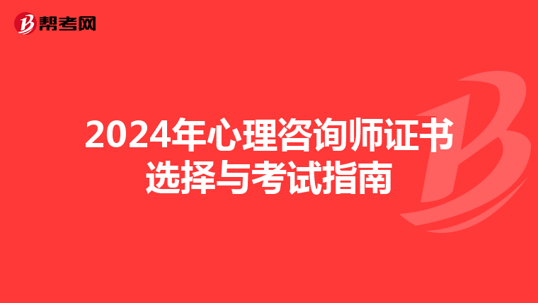 2024年心理咨询师证书选择与考试指南