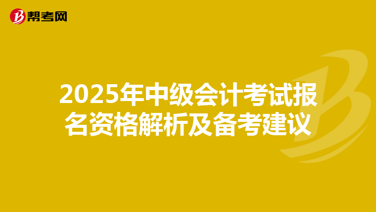 2025年中級會計考試報名資格解析及備考建議